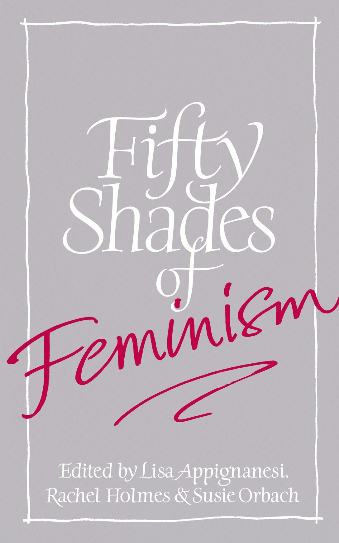 Fifty Shades of Feminism by Lisa Appignanesi, Susie Orbach, Rachel Holmes