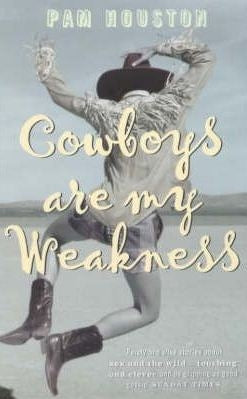 Cowboys Are My Weakness by Pam Houston
