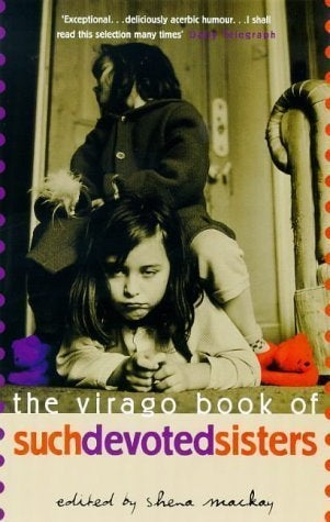 The Virago Book Of Such Devoted Sisters by Shena Mackay, Shena Mackay